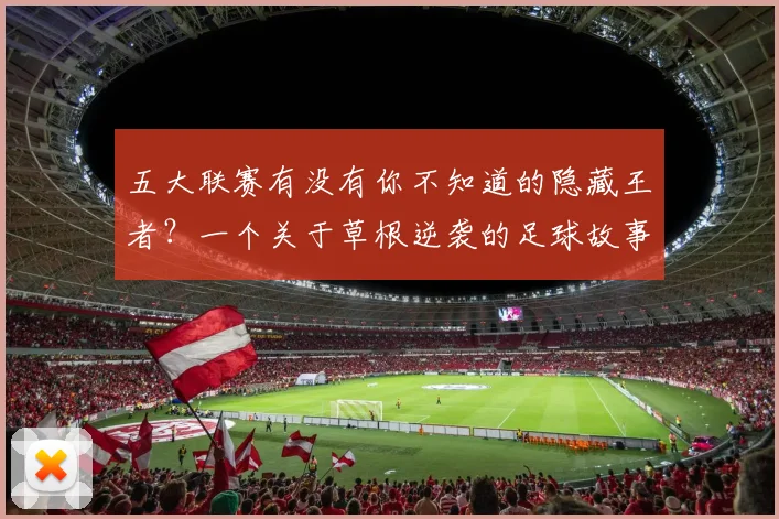 五大联赛有没有你不知道的隐藏王者？一个关于草根逆袭的足球故事