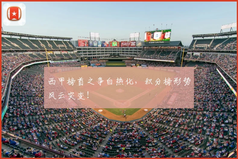 西甲榜首之争白热化,积分榜形势风云突变!