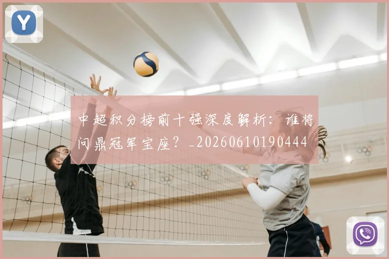 中超积分榜前十强深度解析：谁将问鼎冠军宝座？_20260610190444