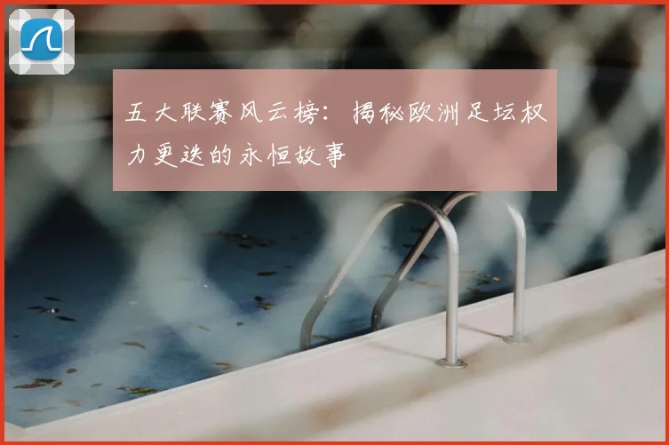五大联赛风云榜:揭秘欧洲足坛权力更迭的永恒故事