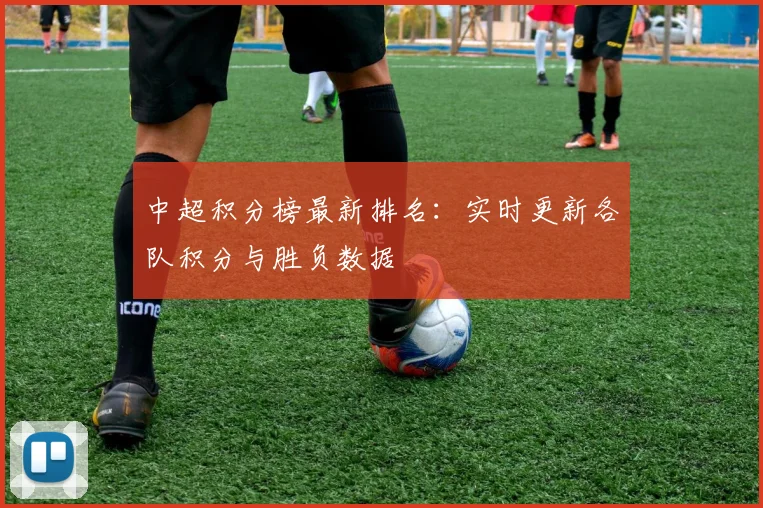 中超积分榜最新排名：实时更新各队积分与胜负数据